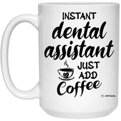 Funny Dental Assistant Mug Instant Dental Assistant Just Add Coffee Cup 15oz White 21504