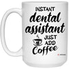 Funny Dental Assistant Mug Instant Dental Assistant Just Add Coffee Cup 15oz White 21504