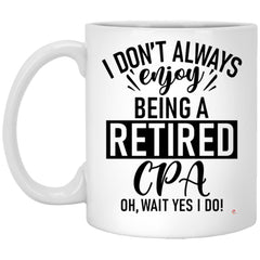 Funny CPA Mug I Dont Always Enjoy Being a Retired CPA Oh Wait Yes I Do Coffee Cup 11oz White XP8434