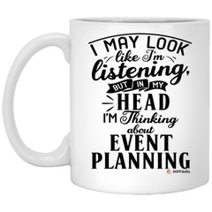 Funny Event Planner Mug I May Look Like I'm Listening But In My Head I'm Thinking About Event Planning Coffee Cup 11oz White XP8434