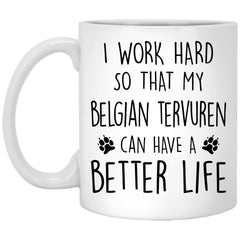 Funny Belgian Tervuren Mug I Work Hard So That My Belgian Tervuren Can Have A Better Life Coffee Cup 11oz White XP8434