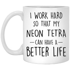 Funny Neon Tetra Fish Mug I Work Hard So That My Neon Tetra Can Have A Better Life Coffee Cup 11oz White XP8434
