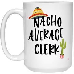 Funny Clerk Mug Nacho Average Clerk Coffee Cup 15oz White 21504