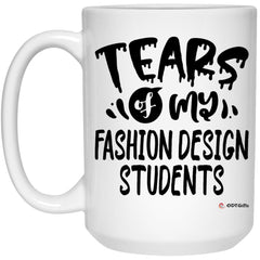 Funny Fashion Design Professor Teacher Mug Tears Of My Fashion Design Students Coffee Cup 15oz White 21504