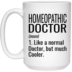 Funny Homeopathic Doctor Mug Like A Normal Doctor But Much Cooler Coffee Cup 15oz White 21504