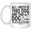 ODDITEES Funny Dog Mug All I Need Is This Dog And That Dog And Those Other Dogs Coffee Cup 11oz White  XP8434