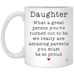 Funny Daughter Mug What A Great Person You've Turned Out To Be We Really Are Amazing Parents You Must Be So Proud Coffee Cup 11oz White XP8434