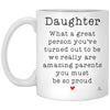 Funny Daughter Mug What A Great Person You've Turned Out To Be We Really Are Amazing Parents You Must Be So Proud Coffee Cup 11oz White XP8434