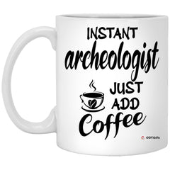 Funny Archaeologist Mug Instant Archaeologist Just Add Coffee Cup 11oz White XP8434