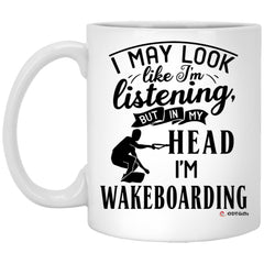 Funny Wakeboarding Mug I May Look Like I'm Listening But In My Head I'm Wakeboarding Coffee Cup 11oz White XP8434