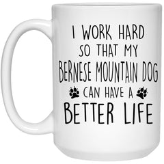 Funny Bernese Mountain Dog Mug I Work Hard So That My Bernese Mountain Dog Can Have A Better Life Coffee Cup 15oz White 21504