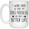 Funny Bernese Mountain Dog Mug I Work Hard So That My Bernese Mountain Dog Can Have A Better Life Coffee Cup 15oz White 21504
