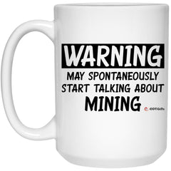 Funny Miner Mug Warning May Spontaneously Start Talking About Mining Coffee Cup 15oz White 21504