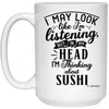 Funny Sushi Mug I May Look Like I'm Listening But In My Head I'm Thinking About Sushi Coffee Cup 15oz White 21504