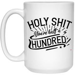 Funny 50th Birthday Mug Holy Sh1t Youre Half A Hundred Coffee Cup 15oz White 21504