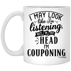 Funny Couponing Mug I May Look Like I'm Listening But In My Head I'm Couponing Coffee Cup 11oz White XP8434