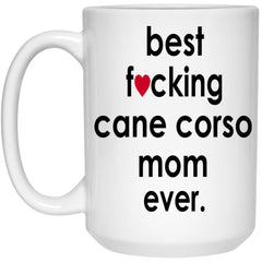 Funny Cane Corso Mug B3st F-cking Cane Corso Mom Ever Coffee Cup 15oz White 21504