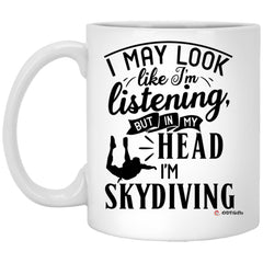 Funny Skydiving Mug I May Look Like I'm Listening But In My Head I'm Skydiving Coffee Cup 11oz White XP8434