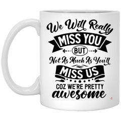 Funny Coworker Leaving Mug We Will Really Miss You But Not As Much Coffee Cup 11oz White XP8434