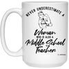 Middle School Teacher Mug Never Underestimate A Woman Who Is Also A Middle School Teacher Coffee Cup 15oz White 21504