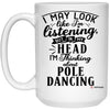 Funny Pole Dancing Mug I May Look Like I'm Listening But In My Head I'm Thinking About Pole Dancing Coffee Cup 15oz White 21504