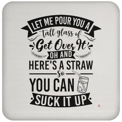 Funny Life Quote Coaster Let Me Pour You a Tall Glass of Get Over It