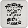 Funny Life Quote Coaster Let Me Pour You a Tall Glass of Get Over It