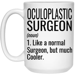 Funny Oculoplastic Surgeon Mug Like A Normal Surgeon But Much Cooler Coffee Cup 15oz White 21504