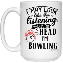 Funny Bowler Mug I May Look Like I'm Listening But In My Head I'm Bowling Coffee Cup 15oz White 21504