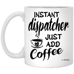Funny Dispatcher Mug Instant Dispatcher Just Add Coffee Cup 11oz White XP8434