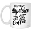 Funny Dispatcher Mug Instant Dispatcher Just Add Coffee Cup 11oz White XP8434