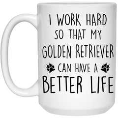 Funny Golden Retriever Mug I Work Hard So That My Golden Retriever Can Have A Better Life Coffee Cup 15oz White 21504