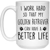 Funny Golden Retriever Mug I Work Hard So That My Golden Retriever Can Have A Better Life Coffee Cup 15oz White 21504