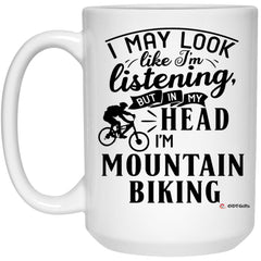 Funny Mountain Biking Mug I May Look Like I'm Listening But In My Head I'm Mountain Biking Coffee Cup 15oz White 21504