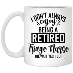 Funny Triage Nurse Mug I Dont Always Enjoy Being a Retired Triage Nurse Oh Wait Yes I Do Coffee Cup 11oz White XP8434