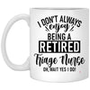 Funny Triage Nurse Mug I Dont Always Enjoy Being a Retired Triage Nurse Oh Wait Yes I Do Coffee Cup 11oz White XP8434