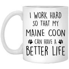 Funny Maine Coon Cat Mug I Work Hard So That My Maine Coon Can Have A Better Life Coffee Cup 11oz White XP8434