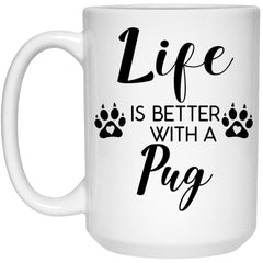 Funny Pug Dog Mug Life Is Better With A Pug Coffee Cup 15oz White 21504