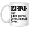 Funny Osteopath Mug Like A Normal Doctor But Much Cooler Coffee Cup 11oz White XP8434