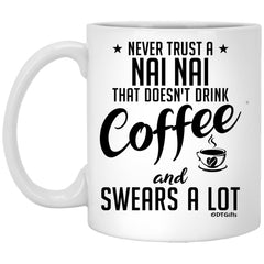 Funny Nai Nai Mug Never Trust A Nai Nai That Doesn't Drink Coffee and Swears A Lot Coffee Cup 11oz White XP8434