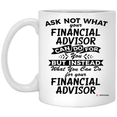 Funny Financial Advisor Mug Ask Not What Your Financial Advisor Can Do For You Coffee Cup 11oz White XP8434