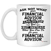 Funny Financial Advisor Mug Ask Not What Your Financial Advisor Can Do For You Coffee Cup 11oz White XP8434