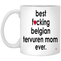 Funny Belgian Tervuren Mug B3st F-cking Belgian Tervuren Mom Ever Coffee Cup 11oz White XP8434
