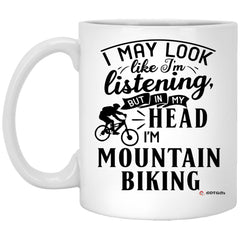 Funny Mountain Biking Mug I May Look Like I'm Listening But In My Head I'm Mountain Biking Coffee Cup 11oz White XP8434