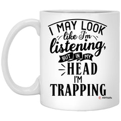 Funny Trapper Mug I May Look Like I'm Listening But In My Head I'm Trapping Coffee Cup 11oz White XP8434