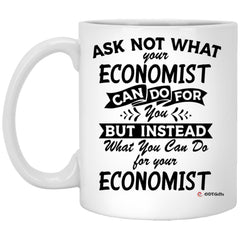 Funny Economist Mug Ask Not What Your Economist Can Do For You Coffee Cup 11oz White XP8434