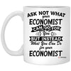 Funny Economist Mug Ask Not What Your Economist Can Do For You Coffee Cup 11oz White XP8434