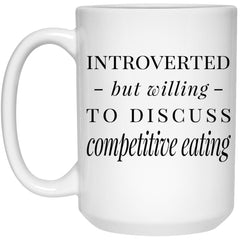 Funny Competitive Eater Mug Introverted But Willing To Discuss Competitive Eating Coffee Cup 15oz White 21504