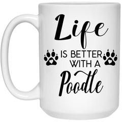 Funny Poodle Dog Mug Life Is Better With A Poodle Coffee Cup 15oz White 21504