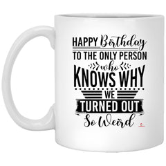 LANKEST Funny Birthday Mug Happy Birthday to the Only Person Who Knows Why We Are So Weird Hilarious for Best Friend or Sibling Coffee Cup 11oz White XP8434